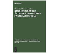 Studien Über Die Ältesten Deutschen Fastnachtspiele
