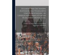 Studien Über Die Innern Zustände, Das Volksleben Und Insbesondere Die Ländlichen Einrichtungen Russlands. Erster Theil