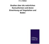 Studien Über Die Natürlichen Humusformen Und Deren Einwirkung Auf Vegetation Und Boden
