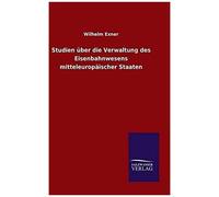 Studien Über Die Verwaltung Des Eisenbahnwesens Mitteleuropäischer Staaten
