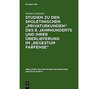 Studien Zu Den Spoletinischen "Privaturkunden" Des 8. Jahrhunderts Und Ihrer Überlieferung Im "Regestum Farfense