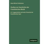Studien zur Geschichte der Französischen Musik: III. Vorgeschichte und erste Versuche der französischen Oper