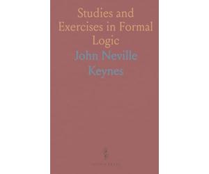 Studies and Exercises in Formal Logic: Including a Generalization of Logical Processes in Their Application to Complex Inference