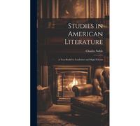 Studies In American Literature: A Text-Book For Academies And High Schools