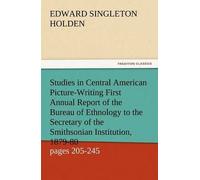 Studies In Central American Picture-Writing First Annual Report Of The Bureau Of Ethnology To The Secretary Of The Smithsonian Institution, 1879-80, Government Printing Office, Washington, 1881, Pages