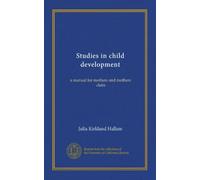 Studies in child development: a manual for mothers and mothers' clubs