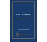 Studies in democracy: the essence of democracy, the effeciency of democracy, American women's contribution to democracy