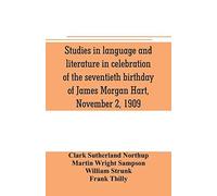 Studies In Language And Literature In Celebration Of The Seventieth Birthday Of James Morgan Hart, November 2, 1909