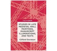Studies In Late Medieval Wall Paintings, Manuscript Illuminations, And Texts