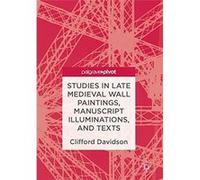 Studies In Late Medieval Wall Paintings, Manuscript Illuminations, And Texts