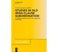 Studies in Old Irish Clause Subordination: A Corpus-Driven Analysis of Linguistic Variation