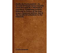 Studies In Psychoanalysis - An Account Of Twenty-Seven Concrete Cases Preceded By A Theoretical Exposition. Comprising Lectures Delivered In Geneva At The Jean Jacques Rousseau Institute And At The Fa