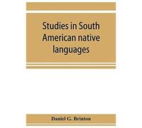 Studies In South American Native Languages. From Mss. And Rare Printed Sources