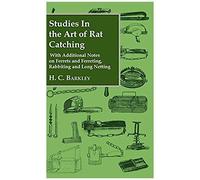 Studies In The Art Of Rat Catching - With Additional Notes On Ferrets And Ferreting, Rabbiting And Long Netting