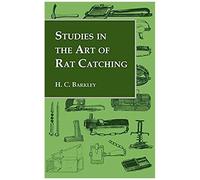 Studies In The Art Of Rat Catching - With Additional Notes On Ferrets And Ferreting, Rabbiting And Long Netting