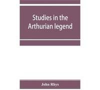 Studies in the Arthurian legend - John Rhys - Alpha Editions - Livre en Anglais John RhysJohn Rhys (Auteur)
