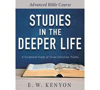Studies in the Deeper Life: Advanced Bible Course: A Scriptural Study of Great Christian Truths