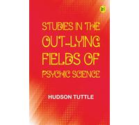 Studies in the Out-Lying Fields of Psychic Science