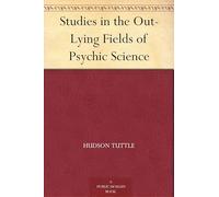 Studies in the Out-Lying Fields of Psychic Science