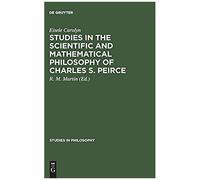 Studies In The Scientific And Mathematical Philosophy Of Charles S. Peirce