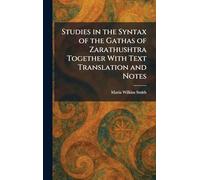 Studies in the Syntax of the Gathas of Zarathushtra Together With Text Translation and Notes