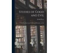 Studies Of Good And Evil: A Series Of Essays Upon Problems Of Philosophy And Life