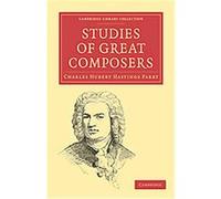 Studies of Great Composers, Cambridge Library Collection - Music Charles Hubert Hastings Parry (Auteur)