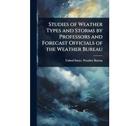Studies of Weather Types and Storms by Professors and Forecast Officials of the Weather Bureau