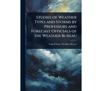 Studies of Weather Types and Storms by Professors and Forecast Officials of the Weather Bureau
