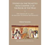 Studies on the Vignettes from Chapter 17 of the Book of the Dead: I: the Image of Ms.w Bdst in Ancient Egyptian Mythology (Archaeopress Egyptology) - [Version Originale] Inconnu (Auteur)