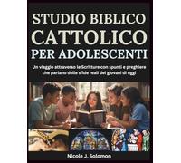 STUDIO BIBLICO CATTOLICO PER ADOLESCENTI: Un viaggio attraverso le Scritture con spunti e preghiere che parlano delle sfide reali dei giovani di oggi