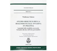 Studio bioetico della diagnosi fetale invasiva in Polonia. I postulati delle modifiche necessarie, formulati alla luce dell'etica personalista