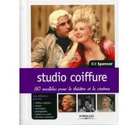 Studio coiffure 50 modèles pour le théâtre et le cinéma. Une référence pour les coiffeurs stylistes, acteurs, mannequins, photographes, metteurs en scène, directeurs artistiques. - Kit Spencer - Eyrol