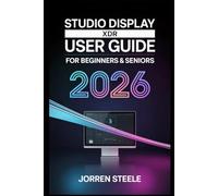 Studio Display XDR User Guide for Beginners & Seniors 2026: Maximize Your Monitor for Creative Projects, Increased Productivity, and Effortless Device Integration