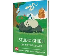 Studio Ghibli: Der inoffizielle Guide: Alles Wissenswerte für Fans | Kindgerechtes Lexikon für Fans des legendären Anime-Studios mit spannenden Einblicken in Filme, Figuren und Themen