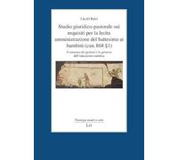 Studio giuridico-pastorale sui requisiti per la lecita amministrazione del battesimo ai bambini (can. 868 § 1): Il consenso dei genitori e la garanzia dell'educazione cattolica