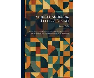 Studio Handbook, Letter & Design: Hand Lettered From Cover to Cover and Built on Experience to Fill All Needs in the Field of Commercial Art for Advertising