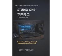 STUDIO ONE 7 PRO USER GUIDE 2026: The Complete Beginner-to-Advanced Step-by-Step Manual for Music Production, Mixing, Mastering & Beat Making