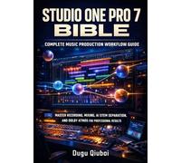 STUDIO ONE PRO 7 BIBLE: COMPLETE MUSIC PRODUCTION WORKFLOW GUIDE: MASTER RECORDING, MIXING, AI STEM SEPARATION, AND DOLBY ATMOS FOR PROFESSIONAL RESULTS