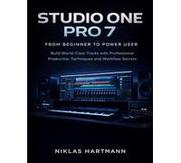 Studio One Prob7: From Beginner to Power User: Build World-Class Tracks with Professional ProductionTechniques and Workflow Secrets