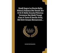 Studj Sopra La Storia Della Pittura Italiana Dei Secoli Xiv E Xv E Della Scuola Pittorica Veronese Dai Medj Tempi Fino A Tutto Il Secolo Xviii, Del Do