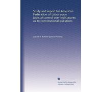 Study and report for American Federation of Labor upon judicial control over legislatures as to constitutional questions. 8