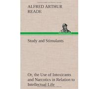 Study And Stimulants Or, The Use Of Intoxicants And Narcotics In Relation To Intellectual Life