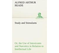 Study And Stimulants Or, The Use Of Intoxicants And Narcotics In Relation To Intellectual Life