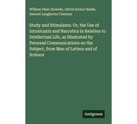 Study and Stimulants. Or, the Use of Intoxicants and Narcotics in Relation to Intellectual Life, as Illustrated by Personal Communications on the Subject, from Men of Letters and of Science
