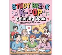 Study Break K-Pop Coloring Book Relax With Your Idols: Creative Pages of Fun, Music and Study Inspiration for K-Pop Fans