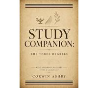 Study Companion: The Three Degree - A Complete Masonic Mentor's Guide to All Three Degrees, from Obligation to Charge King Solomon's Passport: Study & Leadership, #4 - Corwin Ashby - Northeast Labs Me