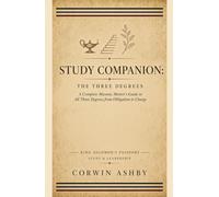 Study Companion: The Three Degrees: A Complete Masonic Mentor's Guide to All Three Degrees, from Obligation to Charge