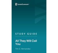 Study Guide: All They Will Call You by Tim Z. Hernandez (SuperSummary)