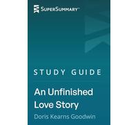 Study Guide: An Unfinished Love Story by Doris Kearns Goodwin (SuperSummary)